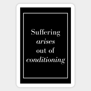 Suffering arises out of conditioning - Spiritual Quote Magnet